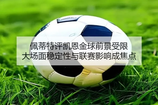 佩蒂特评凯恩金球前景受限 大场面稳定性与联赛影响成焦点 | www.jiuyou..comapp