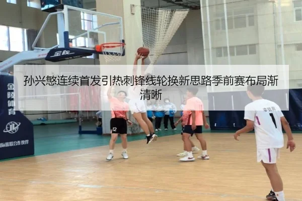 孙兴慜连续首发引热刺锋线轮换新思路季前赛布局渐清晰